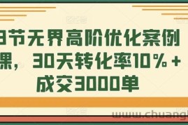 8节无界高阶优化案例课，30天转化率10%+成交3000单