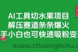 AI工具切水果项目，解压赛道条条爆火，新手小白也可快速吸粉变现