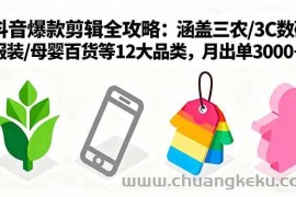 （16082期）爆款剪辑全攻略：涵盖三农/3C数码/服装/母婴百货等12大品类，月出单3000+
