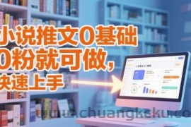 小说推文0基础入门教程，0粉就可做，快速上手