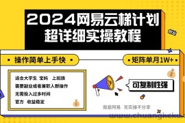 （12525期）2024网易云梯计划实操教程小白轻松上手  矩阵单月1w+