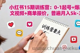 （16144期）小红书15期训练营：0-1起号+爆款图文视频+商单报价，普遍月入5k-3w