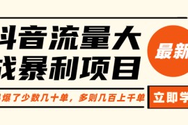 （6237期）抖音流量大战暴利项目：一个品爆了少数几十单，多则几百上千单（原价1288）