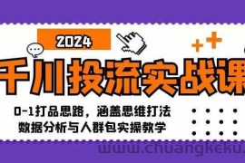 千川投流实战课：0-1打品思路，涵盖思维打法、数据分析与人群包实操教学