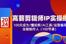 （10783期）高薪-剪辑师IP实操班-第2期，100天成为懂拍剪/AI工具/运营编导/全能制作人