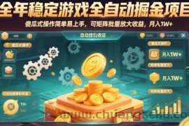 全年稳定游戏全自动掘金项目，傻瓜式操作简单易上手，可矩阵批量放大收益，月入1W+【揭秘】