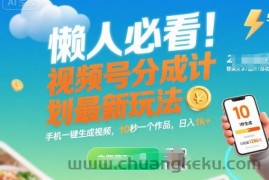 懒人必看！视频号分成计划最新玩法：手机一键生成视频，10秒一个作品，日入1k+【揭秘】