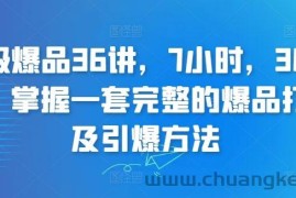 超级爆品36讲，7小时，36堂课，掌握一套完整的爆品打造及引爆方法