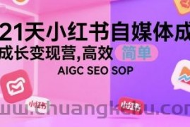 21天小红书自媒体成长变现营，高效 简单 AIGC SEO SOP