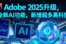 Adobe 2025升级，全新AI功能，新增超多黑科技