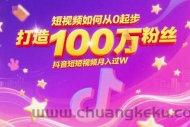 短视频如何从0起步，打造100W粉丝抖音短视频月入过W