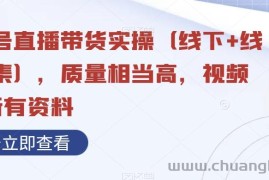 视频号直播带货实操（线下+线上合集），质量相当高，视频+含所有资料