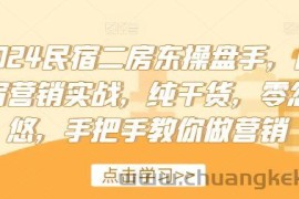 2024民宿二房东操盘手，民宿营销实战，纯干货，零忽悠，手把手教你做营销