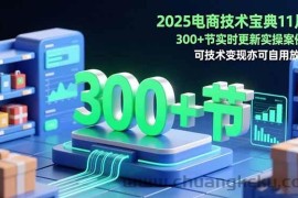 （16493期）2025电商技术宝典11月：200+节实时更新实操案例，可技术变现亦可自用放大