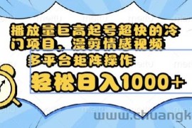 播放量巨高起号超快的冷门项目，漫剪情感视频，可多平台矩阵操作，轻松日入1000+【揭秘】