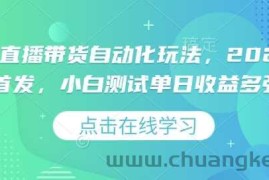 视频号直播带货自动化玩法，2025独家首发，小白测试单日收益多张【揭秘】