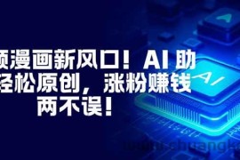 （16646期）视频漫画新风口！AI 助你轻松原创，涨粉赚钱两不误！