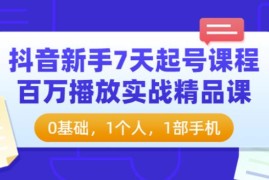 抖音新手7天起号课程：百万播放实战精品课，0基础，1个人，1部手机