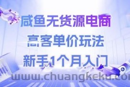 咸鱼无货源电商，高客单价玩法，新手1个月入门