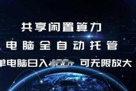 共享闲置算力，电脑全自动托管， 单机日入1张，可矩阵放大【揭秘】