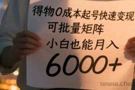 得物0成本起号快速变现，可批量矩阵，小白也能月入6000+