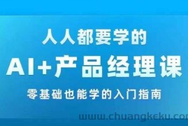 AI +产品经理实战项目必修课，从零到一教你学ai，零基础也能学的入门指南