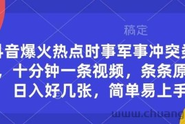 抖音爆火热点时事军事冲突类视频，十分钟一条视频，条条原创，日入好几张，简单易上手