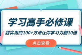 （3952期）学习高手必修课：超实用的100+方法让你学习力翻10倍！