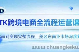 TK跨境电商全流程运营课，从选品到变现完整流程，美区东南亚市场深度解析