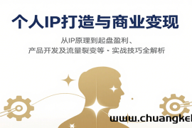 个人IP打造与商业变现，从IP原理到起盘盈利、产品开发及流量裂变等实战技巧全解析