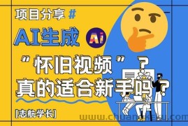 （14838期）AI生成“怀旧视频”真的很适合新手？详细讲解！