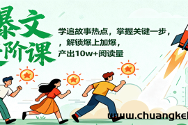 爆文进阶课：学追故事热点，掌握关键一步，解锁爆上加爆，产出10w+阅读量
