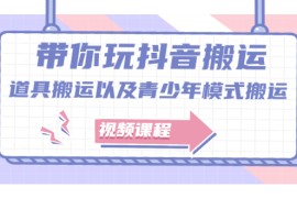 （2064期）带你玩抖音搬运：道具搬运以及青少年模式搬运【视频课程】