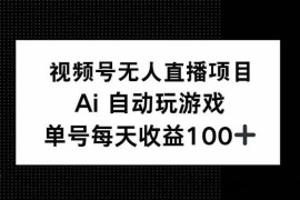 （14227期）视频号无人直播项目，AI自动玩游戏，每天收益150+