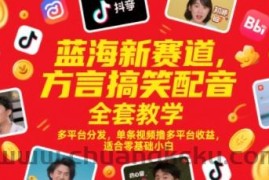 蓝海新赛道，方言搞笑配音全套教学，多平台分发，单条视频撸多平台收益，适合零基础小白