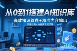 从0到1搭建AI知识库，高效知识管理+精准内容输出，流量收割+内容变现双闭环