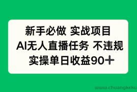（14901期）新手必做实战项目，AI无人直播任务 不违规，实操单日收益90+