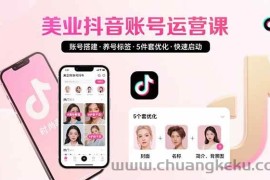 （15649期）美业账号搭建，养号与标签设置，5件套优化，快速启动抖音运营
