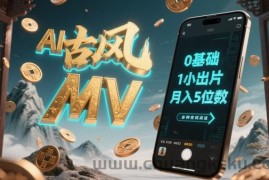 AI一键生成古风音乐MV，0剪辑基础1小时出片，多种变现渠道，一部手机月入5位数