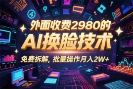 （15969期）0粉丝0基础，用AI换脸改头换面，3分钟一条原创视频，收益稳稳