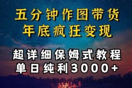 五分钟作图带货疯狂变现，超详细保姆式教程单日纯利3000+【揭秘】