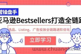 亚马逊Bestsellers打造全链路，选品、Listing、广告投放全链路进阶优化