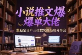 小说推文爆单大佬稳定日产三位数实操经验分享会