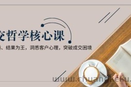 （13932期）成交哲学课，交换本质、结果为王，洞悉客户心理，突破成交困境