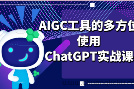 ai掘金系列课程-AIGC工具的多方位使用，ChatGPT实战课