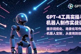 （16837期）GPT-4工具实操与机器人制作实战课：提示词优化、场景化写作、机器人定制，从使用到创造