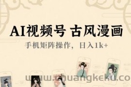 AI视频号古风漫画，手机矩阵操作，日入1k+