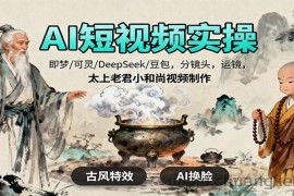 AI短视频实操，即梦/可灵/DeepSeek/豆包，分镜头，运镜，太上老君小和尚视频制作
