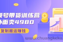 （2953期）外面卖4980【盗坤：视频号带货训练营】复制搬运赚钱（附电公商园文件）