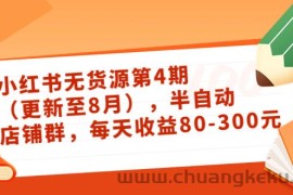 （3496期）绅白不白·小红书无货源第4期（更新至8月），半自动店铺群，每天收益80-300